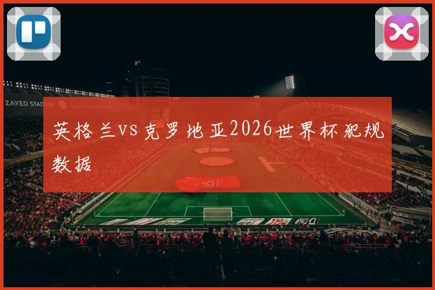 英格兰vs克罗地亚2026世界杯犯规数据