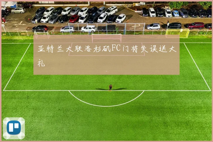 亚特兰大联洛杉矶FC门将失误送大礼