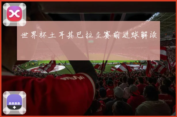 世界杯土耳其巴拉圭赛前进球解读