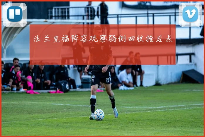 法兰克福阵容观察弱侧回收抢后点