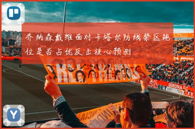 乔纳森戴维面对卡塔尔防线禁区跑位是否占优反击核心预测