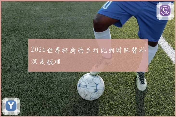 2026世界杯新西兰对比利时队替补深度梳理