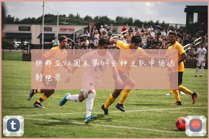 热那亚vs国米第64分钟主队中场远射绝杀