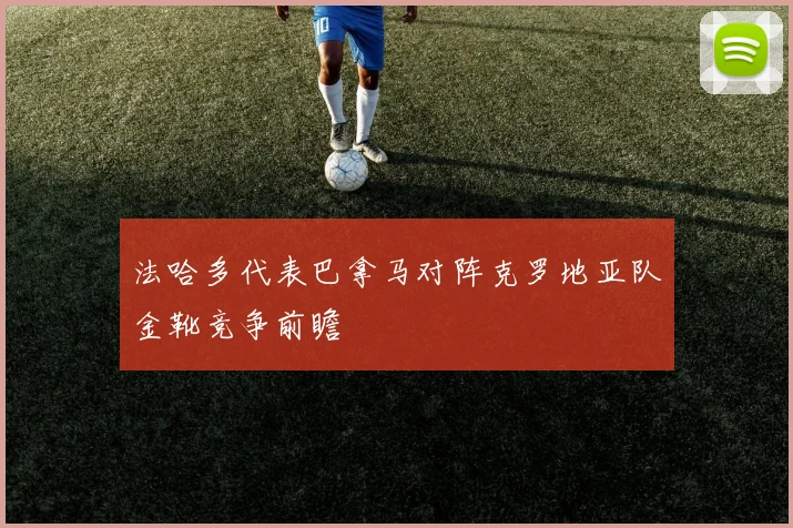 法哈多代表巴拿马对阵克罗地亚队金靴竞争前瞻