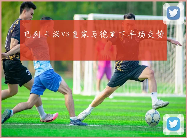 巴列卡诺vs皇家马德里下半场走势